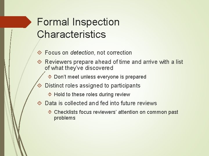 Formal Inspection Characteristics Focus on detection, not correction Reviewers prepare ahead of time and