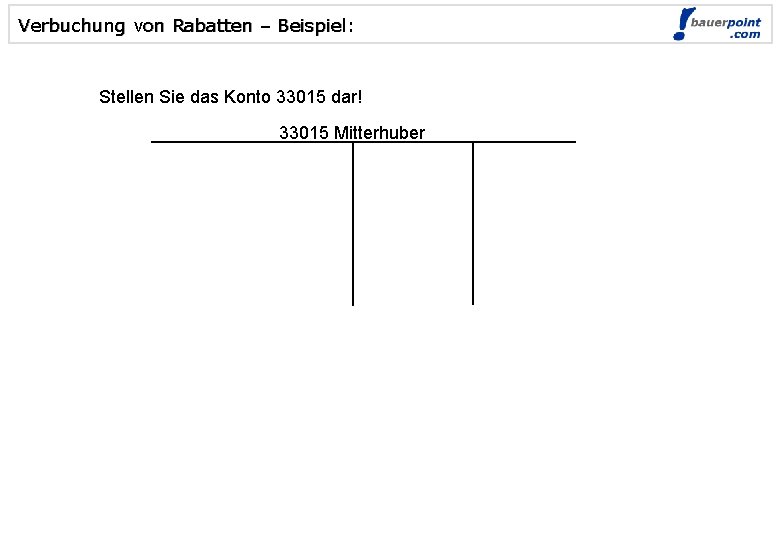 Verbuchung von Rabatten – Beispiel: Stellen Sie das Konto 33015 dar! 33015 Mitterhuber ©