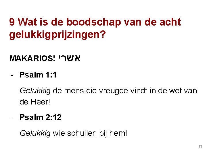 9 Wat is de boodschap van de acht gelukkigprijzingen? MAKARIOS! אשרי - Psalm 1: