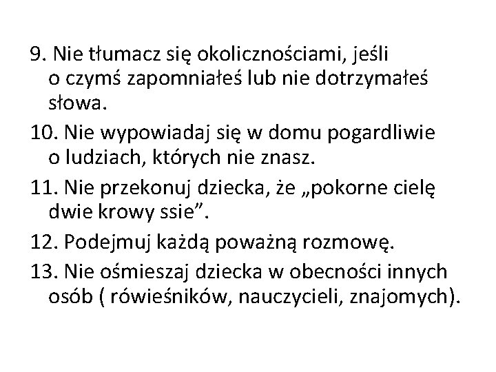 9. Nie tłumacz się okolicznościami, jeśli o czymś zapomniałeś lub nie dotrzymałeś słowa. 10.