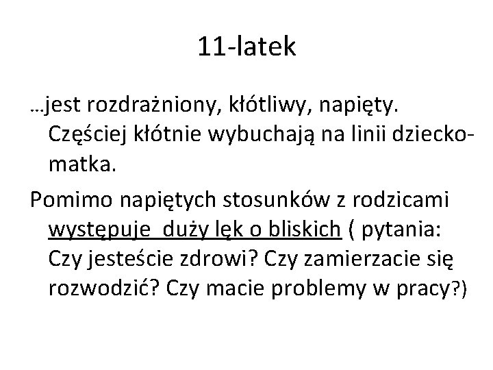 11 -latek …jest rozdrażniony, kłótliwy, napięty. Częściej kłótnie wybuchają na linii dzieckomatka. Pomimo napiętych