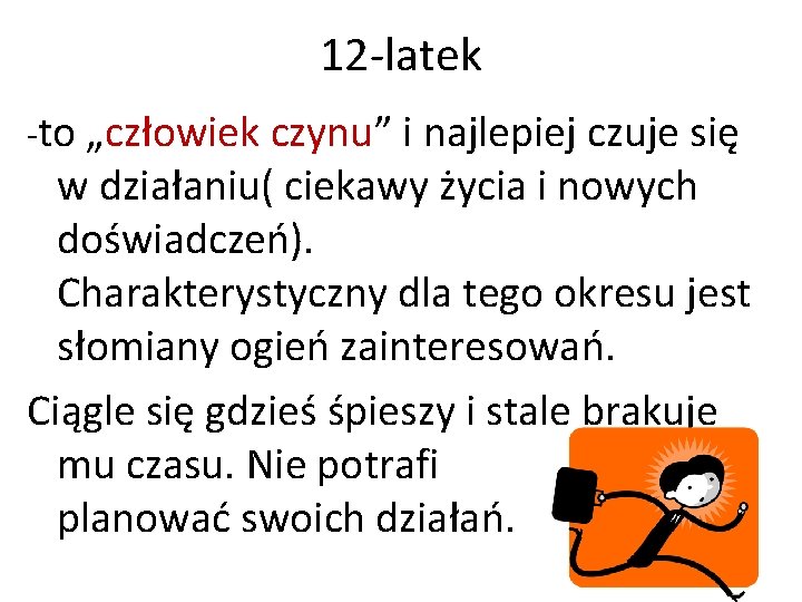 12 -latek -to „człowiek czynu” i najlepiej czuje się w działaniu( ciekawy życia i