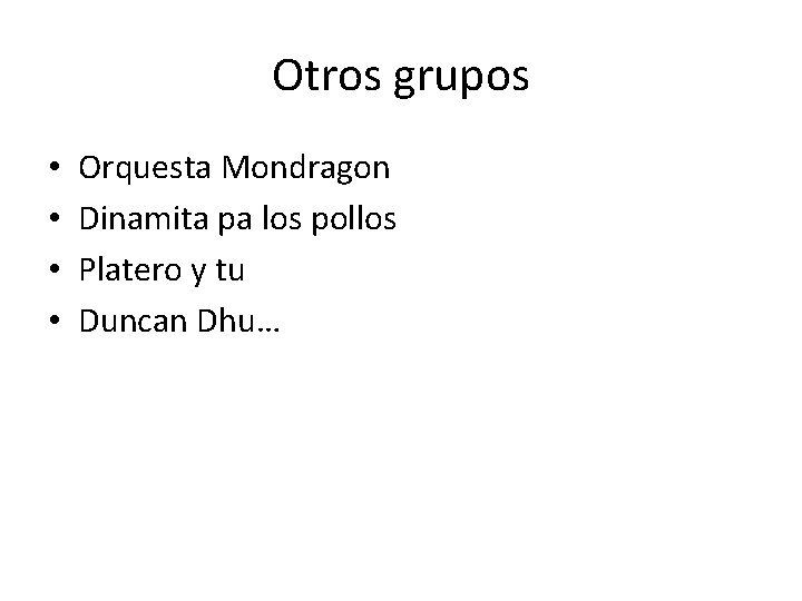 Otros grupos • • Orquesta Mondragon Dinamita pa los pollos Platero y tu Duncan