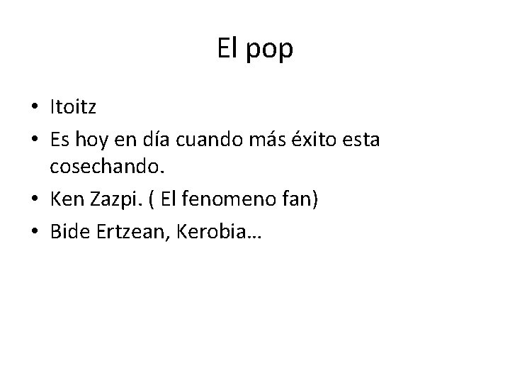 El pop • Itoitz • Es hoy en día cuando más éxito esta cosechando.