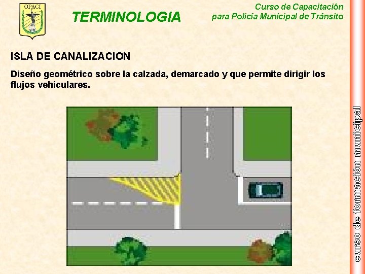 TERMINOLOGIA Curso de Capacitación para Policía Municipal de Tránsito ISLA DE CANALIZACION Diseño geométrico