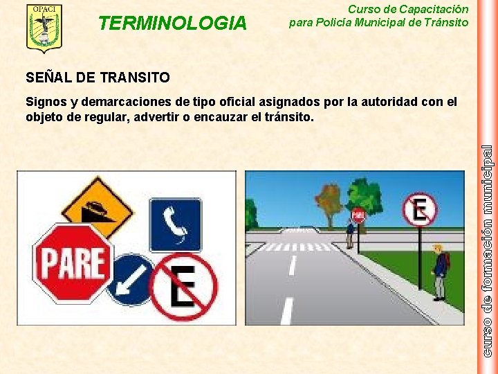 TERMINOLOGIA Curso de Capacitación para Policía Municipal de Tránsito SEÑAL DE TRANSITO Signos y