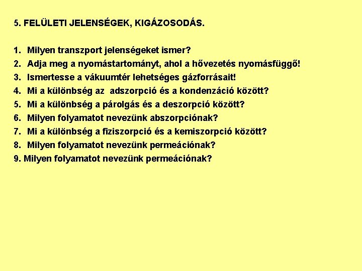 5. FELÜLETI JELENSÉGEK, KIGÁZOSODÁS. 1. Milyen transzport jelenségeket ismer? 2. Adja meg a nyomástartományt,