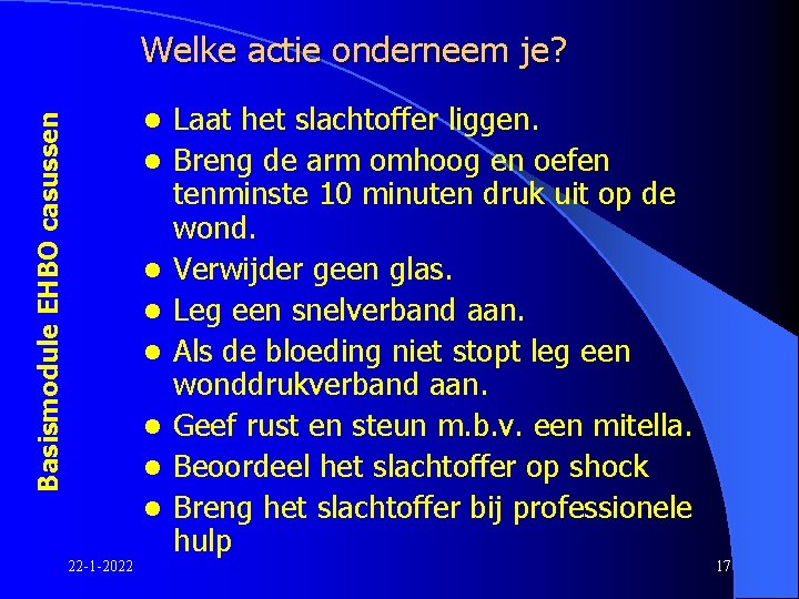 Welke actie onderneem je? Basismodule EHBO casussen l l l l 22 -1 -2022