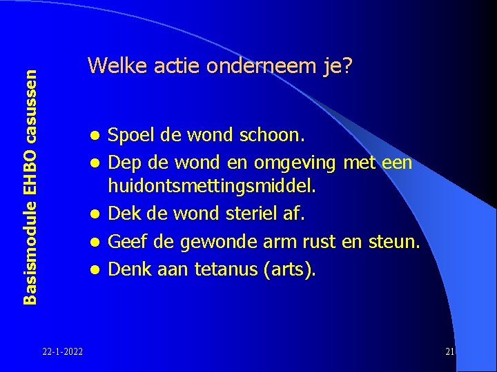 Basismodule EHBO casussen Welke actie onderneem je? l l l 22 -1 -2022 Spoel