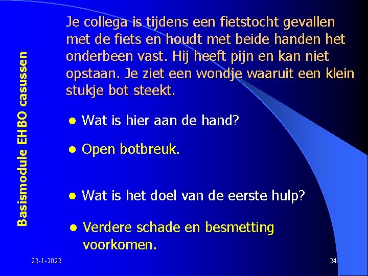 Basismodule EHBO casussen Je collega is tijdens een fietstocht gevallen met de fiets en