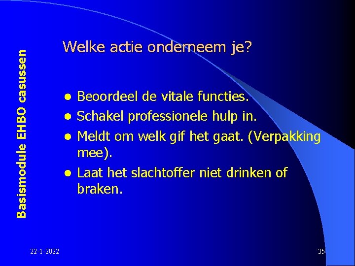 Basismodule EHBO casussen Welke actie onderneem je? Beoordeel de vitale functies. l Schakel professionele