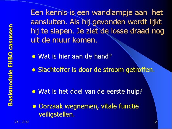 Basismodule EHBO casussen Een kennis is een wandlampje aan het aansluiten. Als hij gevonden