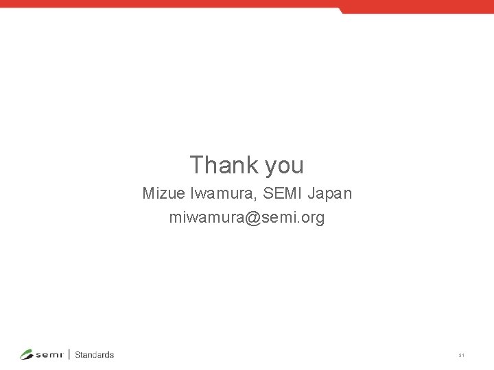 Thank you Mizue Iwamura, SEMI Japan miwamura@semi. org 31 
