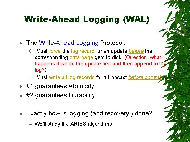 Write-Ahead Logging (WAL) The Write-Ahead Logging Protocol: Must force the log record for an