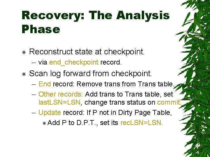 Recovery: The Analysis Phase Reconstruct state at checkpoint. – via end_checkpoint record. Scan log