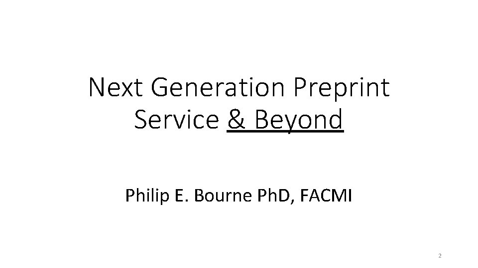 Next Generation Preprint Service & Beyond Philip E. Bourne Ph. D, FACMI 2 