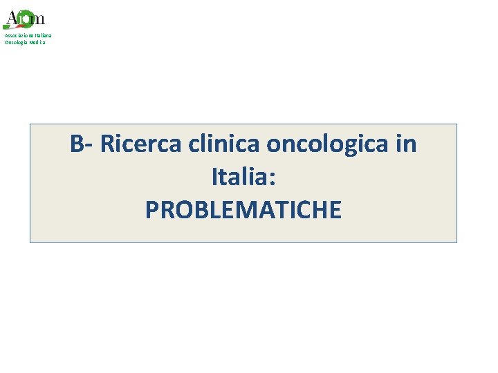 Associazione Italiana Oncologia Medica B- Ricerca clinica oncologica in Italia: PROBLEMATICHE 