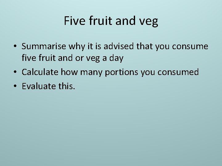 Five fruit and veg • Summarise why it is advised that you consume five