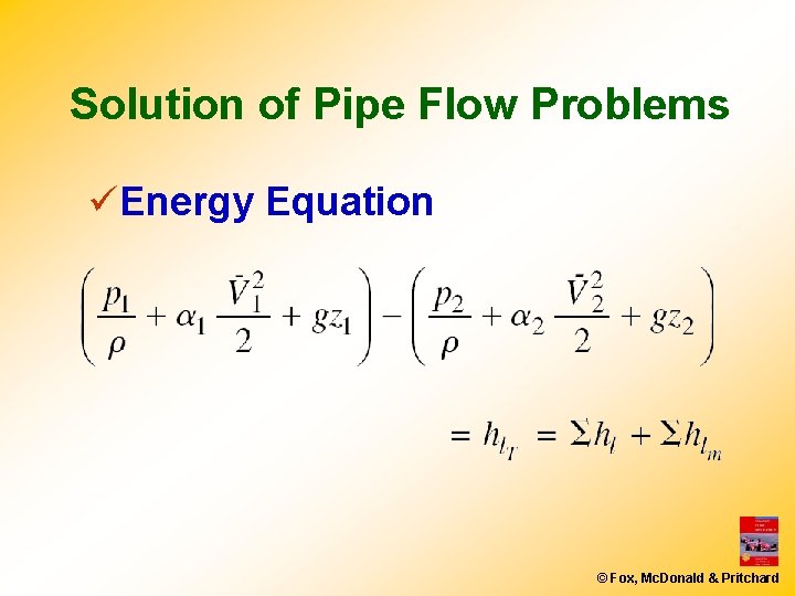 Solution of Pipe Flow Problems üEnergy Equation © Fox, Mc. Donald & Pritchard 