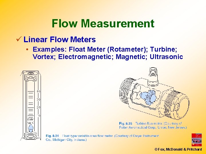 Flow Measurement ü Linear Flow Meters • Examples: Float Meter (Rotameter); Turbine; Vortex; Electromagnetic;
