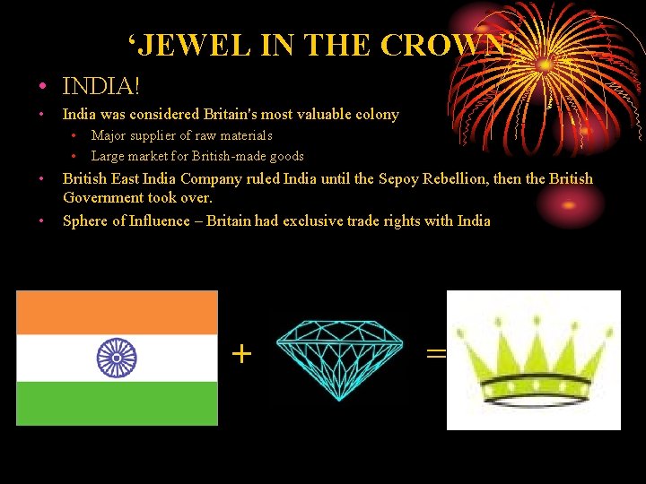 ‘JEWEL IN THE CROWN’ • INDIA! • India was considered Britain's most valuable colony