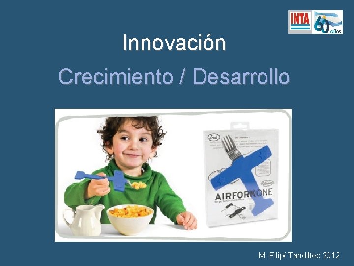 Innovación Crecimiento / Desarrollo M. Filip/ Tandiltec 2012 