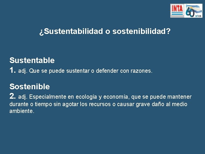 ¿Sustentabilidad o sostenibilidad? Sustentable 1. adj. Que se puede sustentar o defender con razones.