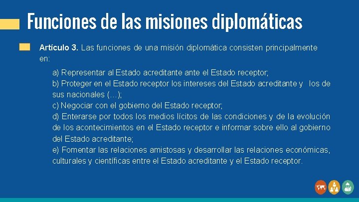 Funciones de las misiones diplomáticas Artículo 3. Las funciones de una misión diplomática consisten