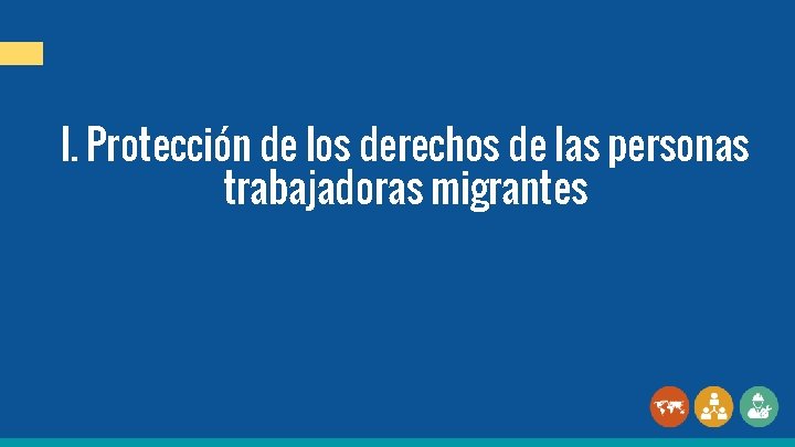 I. Protección de los derechos de las personas trabajadoras migrantes 