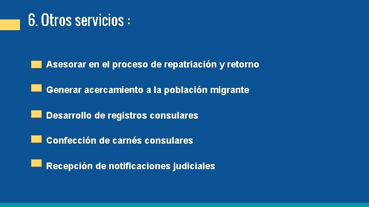 6. Otros servicios : Asesorar en el proceso de repatriación y retorno Generar acercamiento