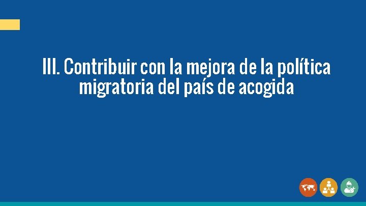 III. Contribuir con la mejora de la política migratoria del país de acogida 