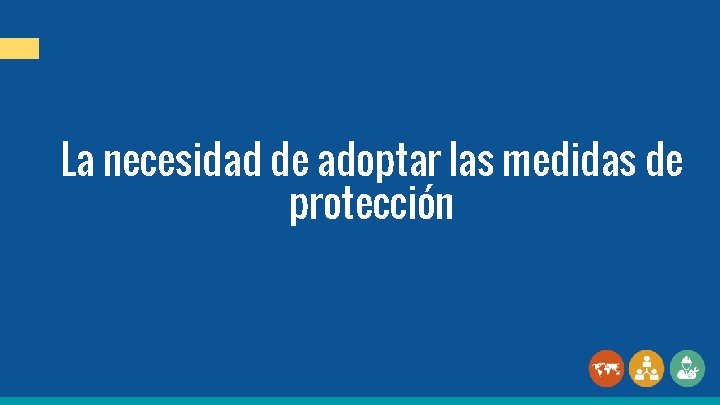 La necesidad de adoptar las medidas de protección 