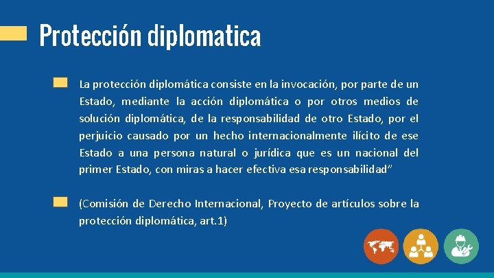 Protección diplomatica La protección diplomática consiste en la invocación, por parte de un Estado,