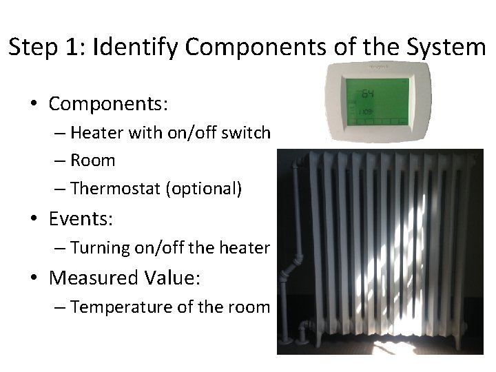 Step 1: Identify Components of the System • Components: – Heater with on/off switch