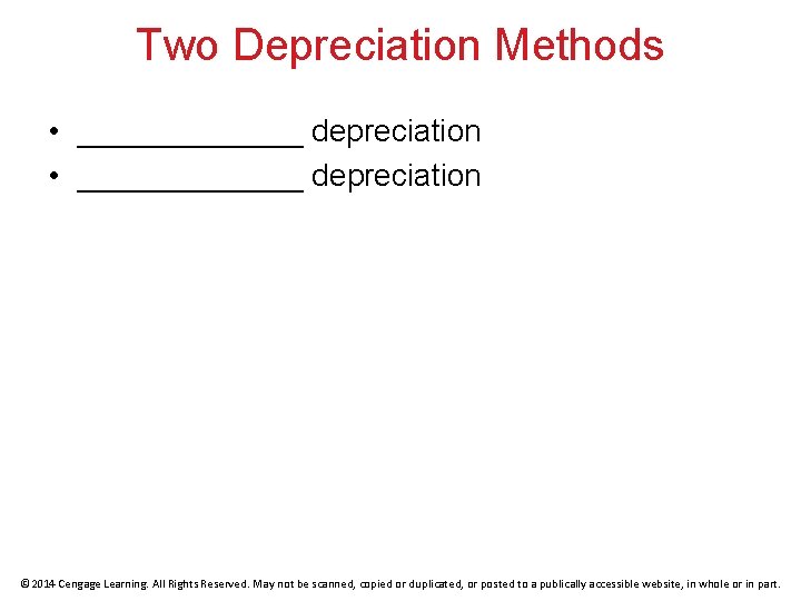 Two Depreciation Methods • _____________ depreciation © 2014 Cengage Learning. All Rights Reserved. May