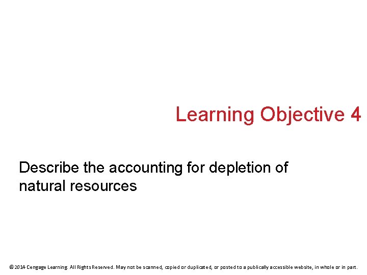 Learning Objective 4 Describe the accounting for depletion of natural resources © 2014 Cengage