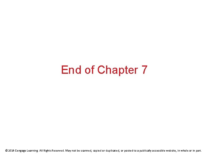 End of Chapter 7 © 2014 Cengage Learning. All Rights Reserved. May not be