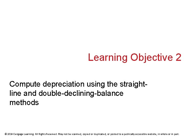 Learning Objective 2 Compute depreciation using the straightline and double-declining-balance methods © 2014 Cengage