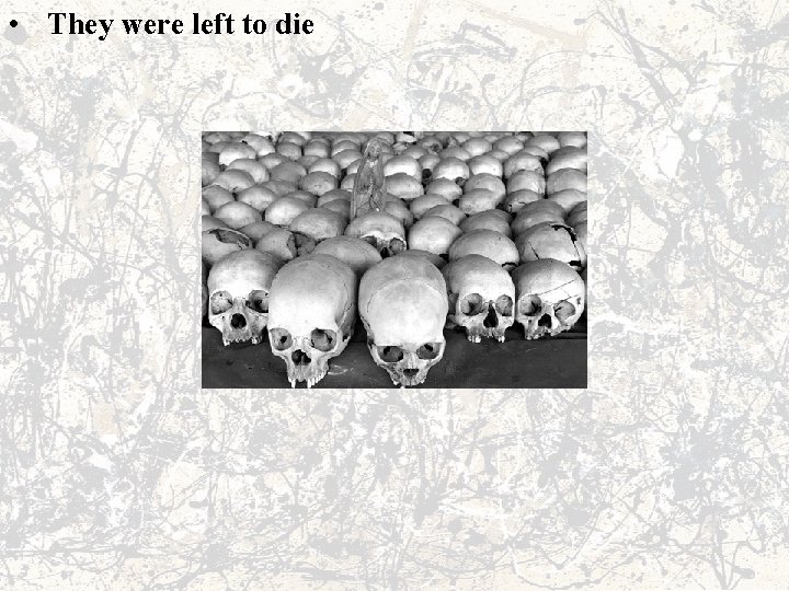  • They were left to die 