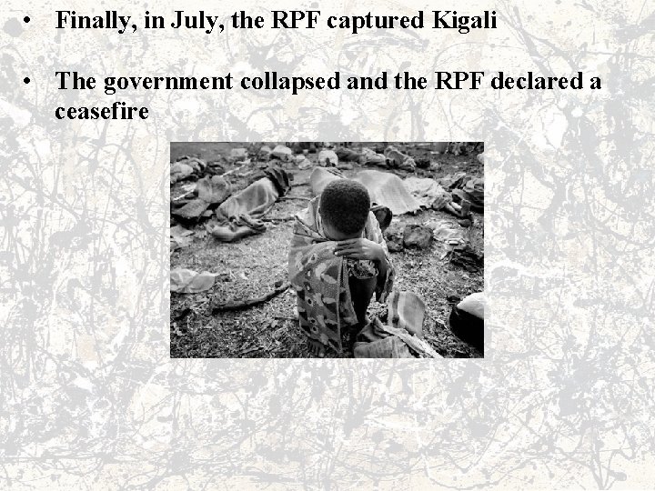  • Finally, in July, the RPF captured Kigali • The government collapsed and