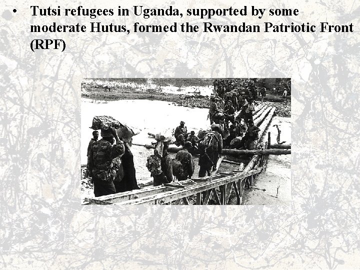  • Tutsi refugees in Uganda, supported by some moderate Hutus, formed the Rwandan
