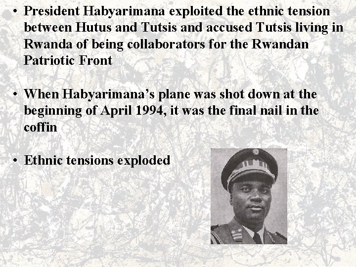  • President Habyarimana exploited the ethnic tension between Hutus and Tutsis and accused