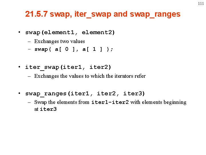 111 21. 5. 7 swap, iter_swap and swap_ranges • swap(element 1, element 2) –