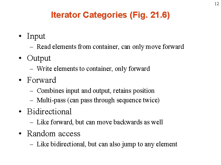12 Iterator Categories (Fig. 21. 6) • Input – Read elements from container, can