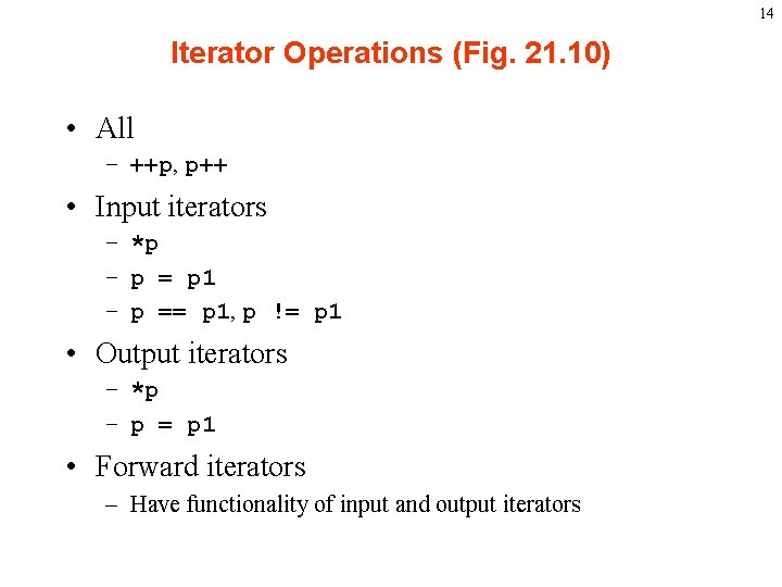 14 Iterator Operations (Fig. 21. 10) • All – ++p, p++ • Input iterators