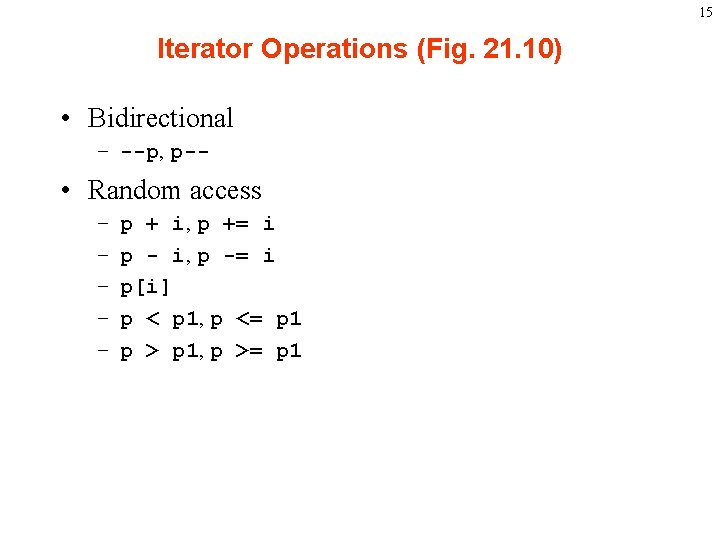 15 Iterator Operations (Fig. 21. 10) • Bidirectional – --p, p-- • Random access