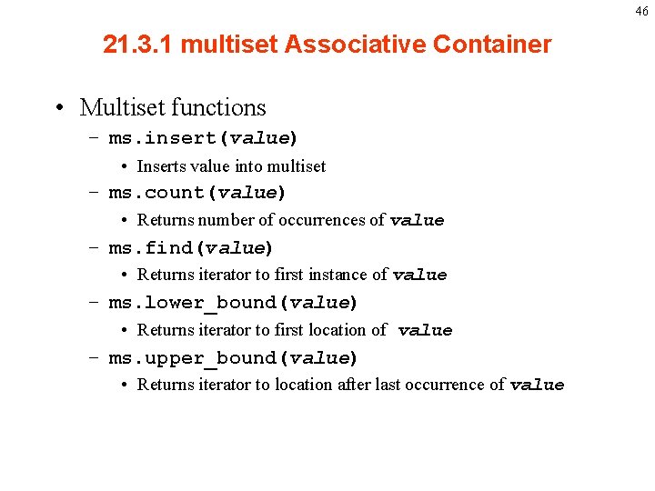 46 21. 3. 1 multiset Associative Container • Multiset functions – ms. insert(value) •