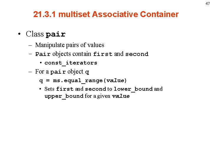 47 21. 3. 1 multiset Associative Container • Class pair – Manipulate pairs of