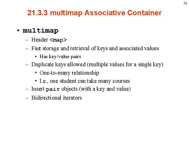 56 21. 3. 3 multimap Associative Container • multimap – Header <map> – Fast