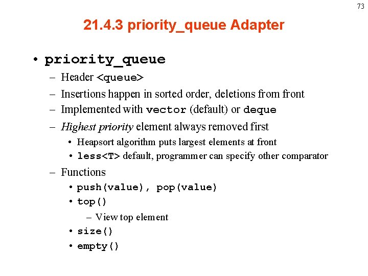 73 21. 4. 3 priority_queue Adapter • priority_queue – – Header <queue> Insertions happen